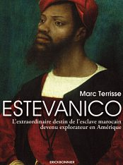 Estevanico: l’extraordinaire destin de l'esclave marocain devenu explorateur en Amérique, by Marc Terrisse, Éditions Érick Bonnier, Paris, 2023.